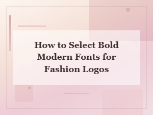 How to Select Bold Modern Fonts for Fashion Logos