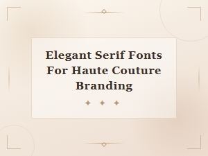 Elegant Serif Fonts for Haute Couture Luxury Branding